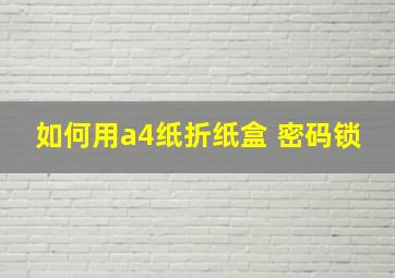 如何用a4纸折纸盒 密码锁